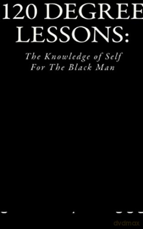 120 Degree Lessons: The Knowledge of Self for the Black Man [KSIĄŻKA]