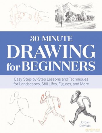 30-Minute Drawing for Beginners: Easy Step-by-Step Lessons and Techniques for Landscapes, Still Lifes, Figures, and More [KSIĄŻKA]