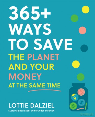 365+ Ways to Save the Planet and Your Money at the Same Time: Save the Planet, Save Your Money and Live Your Best Sustainable Life [KSIĄŻKA]