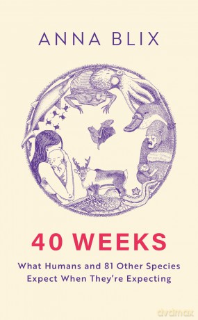 40 Weeks: What Humans and 81 Other Species Expect When They're Expecting [KSIĄŻKA]