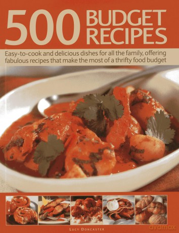 500 Budget Recipes: Easy-to-cook and delicious dishes for all the family, offering fabulous recipes that make the most of a thrifty food budget [KSIĄŻKA]
