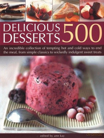 500 Delicious Desserts: An incredible collection of tempting ways to end a meal, from simple classics to wickedly indulgent sweet treats [KSIĄŻKA]