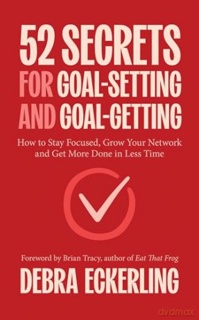 52 Secrets for Goal-Setting and Goal-Getting: How to Stay Focused, Grow Your Network and Get More Done in Less Time [KSIĄŻKA]