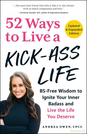 52 Ways to Live a Kick-Ass Life!: BS-Free Wisdom to Ignite Your Inner Badass and Live the Life You Deserve [KSIĄŻKA]