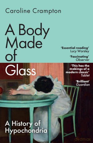 A Body Made of Glass: A History of Hypochondria [KSIĄŻKA]