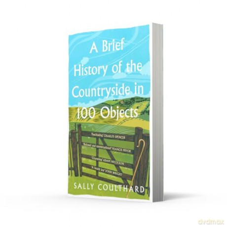 A Brief History of the Countryside in 100 Objects: The acclaimed history of Britain's unique rural past, from prehistory to the present day [KSIĄŻKA]