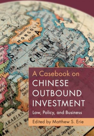 A Casebook on Chinese Outbound Investment: Law, Policy, and Business [KSIĄŻKA]