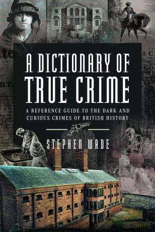 A Dictionary of True Crime: A Reference Guide to the Dark and Curious Crimes of British History [KSIĄŻKA]