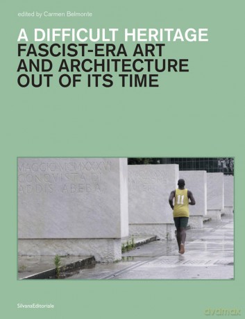 A Difficult Heritage: Fascist-Era Art and Architecture Out of its Time [KSIĄŻKA]
