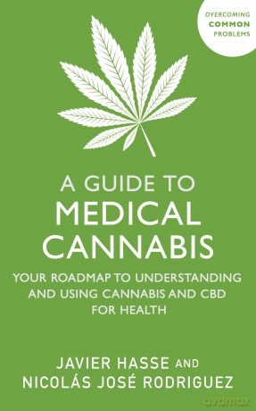 A Guide to Medical Cannabis: Your Roadmap to Understanding and Using Cannabis and CBD for Health [KSIĄŻKA]