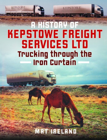 A History of Kepstowe Freight Services Ltd.: Trucking through the Iron Curtain [KSIĄŻKA]