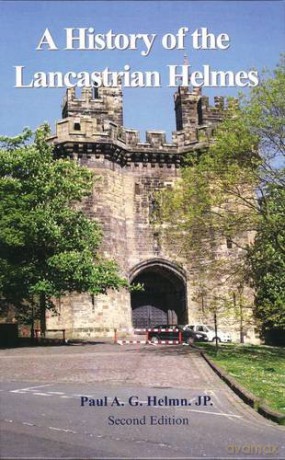 A History of the Lancastrian Helmes: A Unique History of an Ordinary Lancashire Family Over a 700 Year Period. Details of 628 Relatives Recorded Over 21 Generations [KSIĄŻKA]
