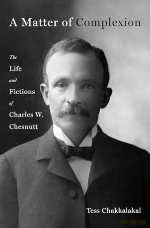 A Matter of Complexion: The Life and Fictions of Charles W. Chesnutt [KSIĄŻKA]