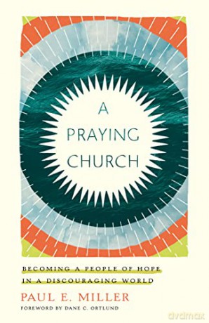A Praying Church: Becoming a People of Hope in a Discouraging World [KSIĄŻKA]