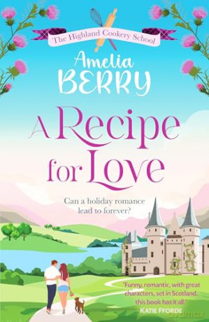 A Recipe for Love: An uplifting rags-to-riches romcom set in the Scottish Highlands [KSIĄŻKA]