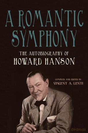 A Romantic Symphony: The Autobiography of Howard Hanson: 39 [KSIĄŻKA]