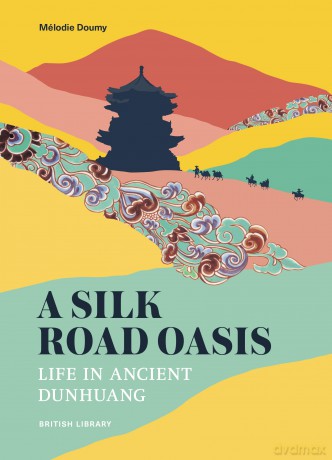A Silk Road Oasis: Life in Ancient Dunhuang [KSIĄŻKA]