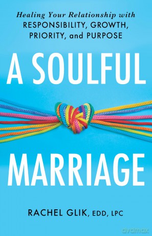 A Soulful Marriage: Healing Your Relationship With Responsibility, Growth, Priority, and Purpose [KSIĄŻKA]