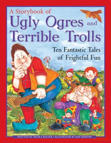 A Storybook of Ugly Ogres and Terrible Trolls: Ten Fantastic Tales of Frightful Fun [KSIĄŻKA]