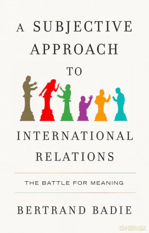 A Subjective Approach to International Relations: The Battle for Meaning [KSIĄŻKA]