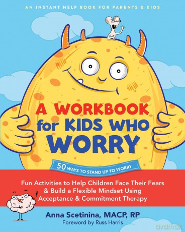 A Workbook for Kids Who Worry: Fun Activities to Help Children Face Their Fears and Build a Flexible Mindset Using Acceptance and Commitment Therapy [KSIĄŻKA]