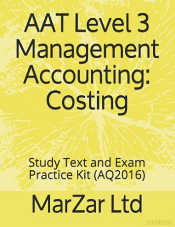 AAT L3 Management Accounting: Costing: Study Text and Exam Practice Kit [KSIĄŻKA]