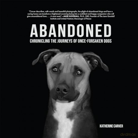 Abandoned: Chronicling the Journeys of Once-Forsaken Dogs [KSIĄŻKA]