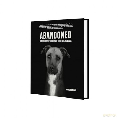 Abandoned: Chronicling the Journeys of Once-Forsaken Dogs [KSIĄŻKA]