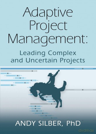 Adaptive Project Management: Leading Complex and Uncertain Projects [KSIĄŻKA]