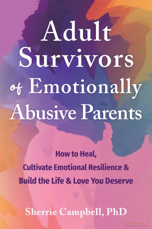 Adult Survivors of Emotionally Abusive Parents: How to Heal, Cultivate Emotional Resilience, and Build the Life and Love You Deserve [KSIĄŻKA]