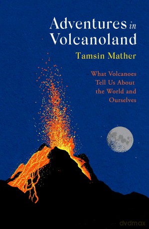 Adventures in Volcanoland: What Volcanoes Tell Us About the World and Ourselves [KSIĄŻKA]