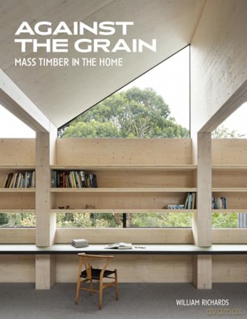 Against the Grain: Mass Timber in the Home [KSIĄŻKA]