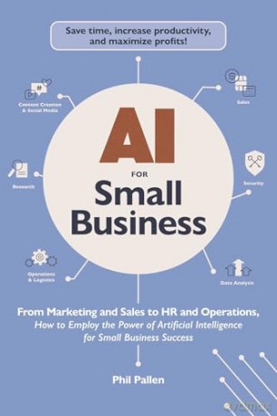 AI for Small Business: From Marketing and Sales to HR and Operations, How to Employ the Power of Artificial Intelligence for Small Business Success [KSIĄŻKA]