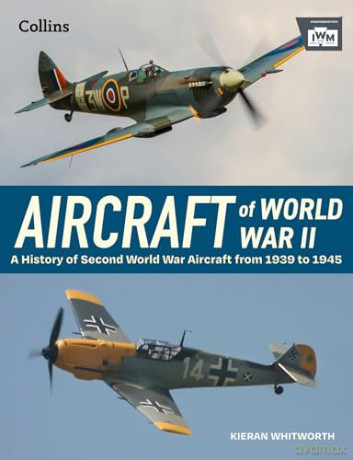 Aircraft of World War 2: A History of Second World War Aircraft from 1939 to 1945 [KSIĄŻKA]