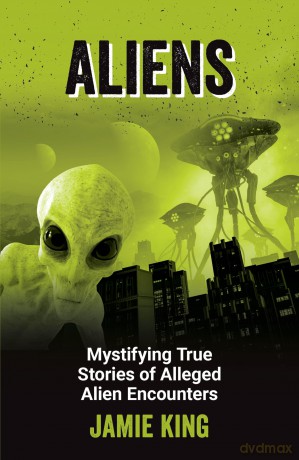 Aliens: Mystifying True Stories of Alleged Alien Encounters [KSIĄŻKA]