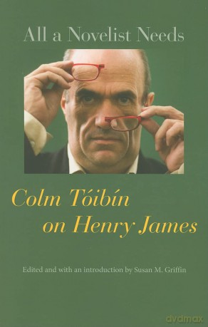 All a Novelist Needs - Colm Toibin on Henry James: Colm Tóibín on Henry James [KSIĄŻKA]