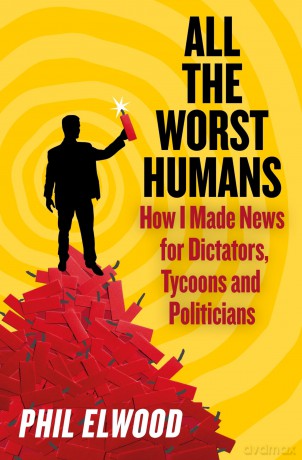 All The Worst Humans: How I Made News for Dictators, Tycoons and Politicians [KSIĄŻKA]