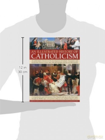 An Illustrated History of Catholicism: An Authoritative Chronicle of the Development of Catholic Christianity and Its Doctrine with More Than 300 Photographs and Fine-art Illustrations [KSIĄŻKA]