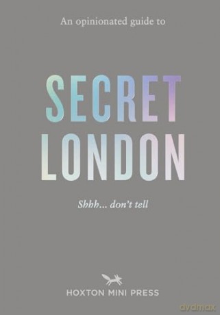 An Opinionated Guide to Secret London: The ultimate guide to London's hidden gems and unexpected delights [KSIĄŻKA]