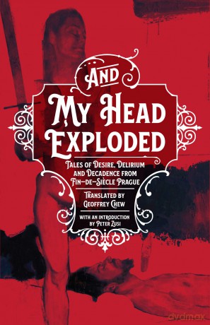And My Head Exploded: Tales of desire, delirium and decadence from fin-de-siecle Prague [KSIĄŻKA]