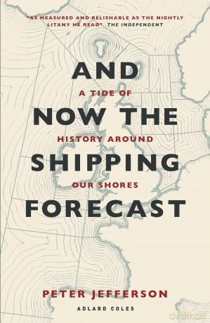 And Now The Shipping Forecast: A tide of history around our shores [KSIĄŻKA]