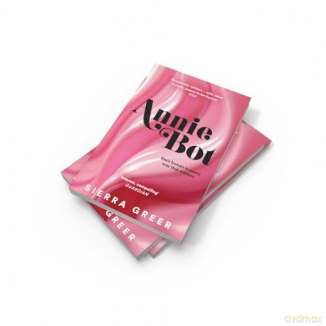 Annie Bot: A gripping new story of AI and consent - 'Barbie for girls who like Aphex Twin' - SHEENA PATEL [KSIĄŻKA]