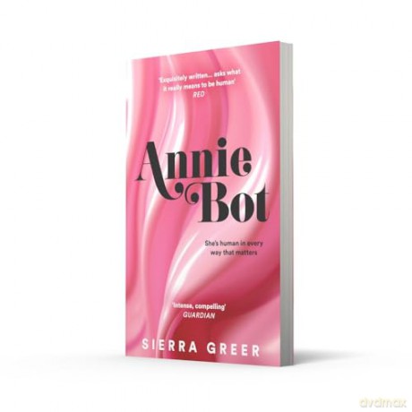 Annie Bot: A gripping new story of AI and consent - 'Barbie for girls who like Aphex Twin' - SHEENA PATEL [KSIĄŻKA]