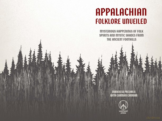 Appalachian Folklore Unveiled: Mysterious Happenings of Folk Spirits and Mystic Shades from the Ancient Foothills [KSIĄŻKA]