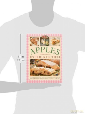 Apples in the Kitchen: 90 Delicious Recipes Using Apples, Shown in Over 245 Mouthwatering Photographs [KSIĄŻKA]