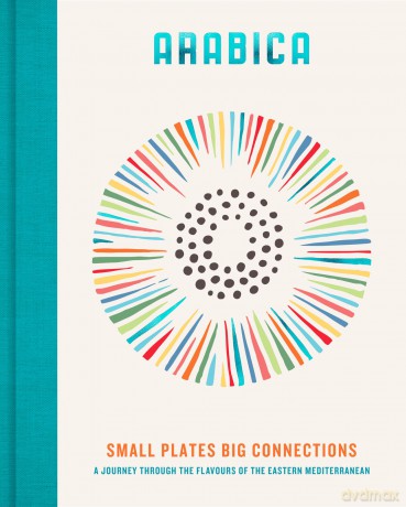 Arabica: Small Plates, Big Connections: A journey through the flavours of the Eastern Mediterranean [KSIĄŻKA]