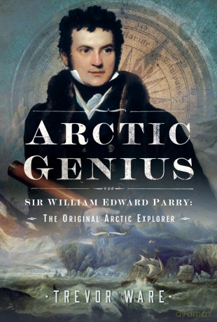 Arctic Genius: Sir William Edward Parry: The Original Arctic Explorer [KSIĄŻKA]