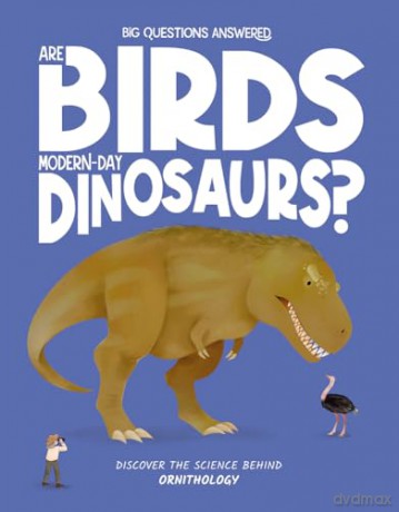 Are Birds Modern-Day Dinosaurs: Discover the science behind ornithology [KSIĄŻKA]
