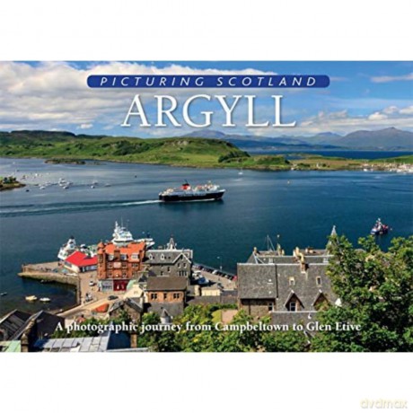 Argyll: Picturing Scotland: A photographic journey from Campbeltown to Glen Etive [KSIĄŻKA]