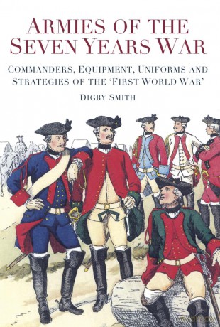 Armies of the Seven Years War: Commanders, Equipment, Uniforms and Strategies of the 'First World War' [KSIĄŻKA]